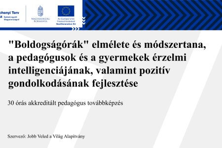 A kép a pedagógus továbbképzés adatait jeleníti meg szöveges formában (cím, szervező, óraszám). "Boldogságórák" elmélete és módszertana, a pedagógusok és a gyermekek érzelmi intelligenciájának, valamint pozitív gondolkodásának fejlesztése 30 órás akkreditált pedagógus továbbképzés - Szervező: Jobb Veled a Világ Alapítvány